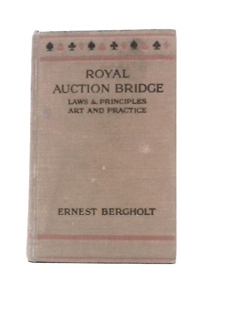 Royal Auction Bridge: The Laws and Principles: Under the English Code of 1914 By Ernest Bergholt