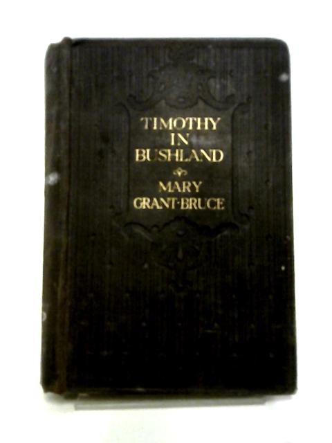 Timothy in Bushland By Mary Grant Bruce