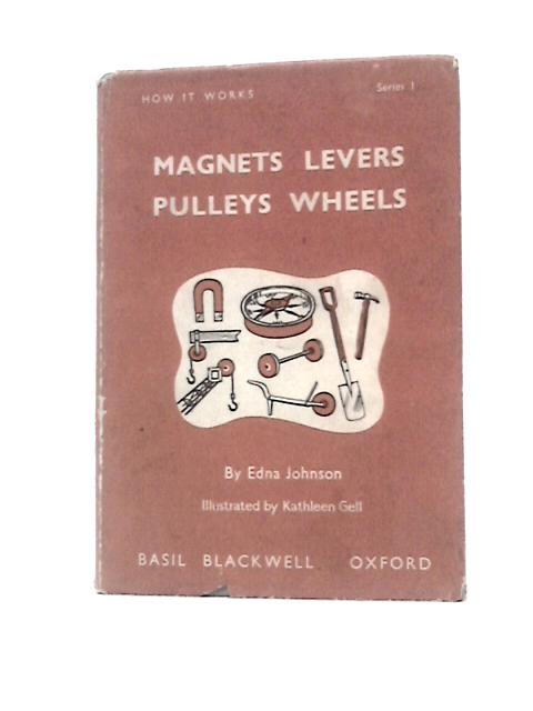 Magnets, Levers, Pulleys, Wheels By Edna Johnson