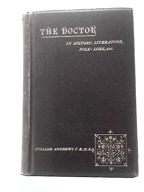 The Doctor in History, Literature and Folk-lore Etc By William Andrews (Ed.)