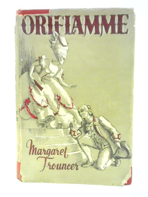 Oriflamme. Being the True Ttory of Madame de Sabran and her Lover the Chevalier de Boufflers During the Times By Margaret Trouncer