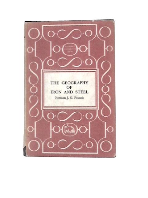 The Geography of Iron and Steel von Norman J.G.Pounds