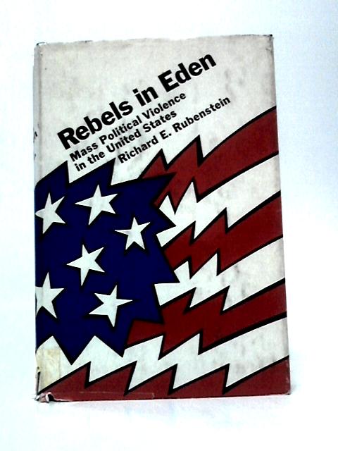 Rebels in Eden: Mass Political Violence in the United States By Richard E Rubenstein