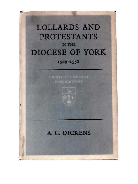 Lollards and Protestants in the Diocese of York, 1509-58 (University Hull Publications) von A. G.Dickens