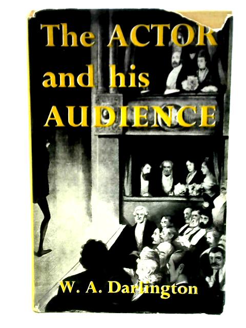 The Actor and His Audience. By W A. Darlington