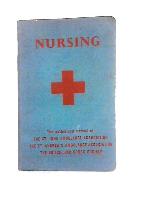 Nursing: The Authorised Manual For The St.John Ambulance Association Of The Order Of St.John, The St. Andrew's Ambulance Association, The British Red Cross Society von St John Ambulance Association