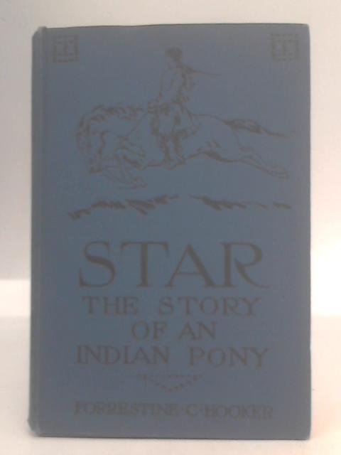 Star: the Story of an Indian Pony By Forrestine C. Hooker