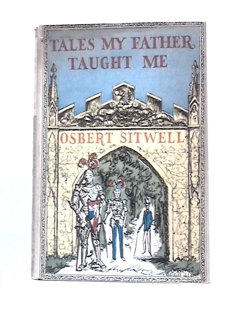 Tales My Father Taught Me: an Evocation of Extravagant Episodes By Osbert Sitwell