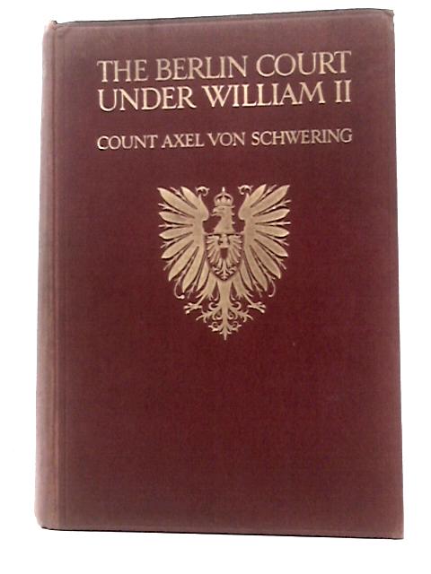 The Berlin Court Under William II By Count Axel von Schwering