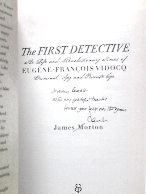 The First Detective: The Life and Revolutionary Times of Eugene-Francois Vidocq von James Morton