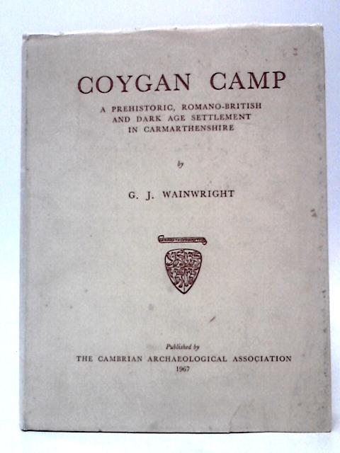 Coygan Camp A Prehistoric, Romano-British And Dark Age Settlement In Carmarthenshire By G. J. Wainwright