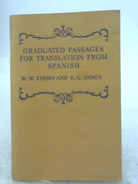 Graduated Passages For Translation from Spanish By W. W. Timms & E. G. James