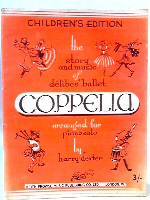 The Story and Music Of Delibes Ballet Coppelia von Harry Dexter