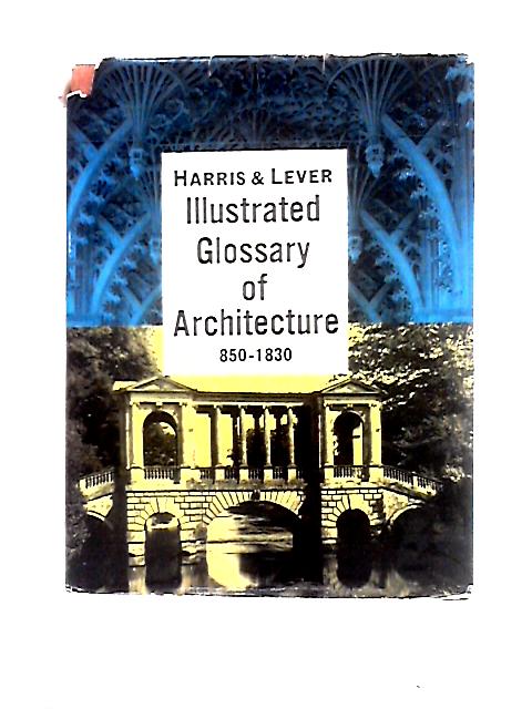 Illustrated Glossary of Architecture, 850-1830 von John Harris & Jill Lever