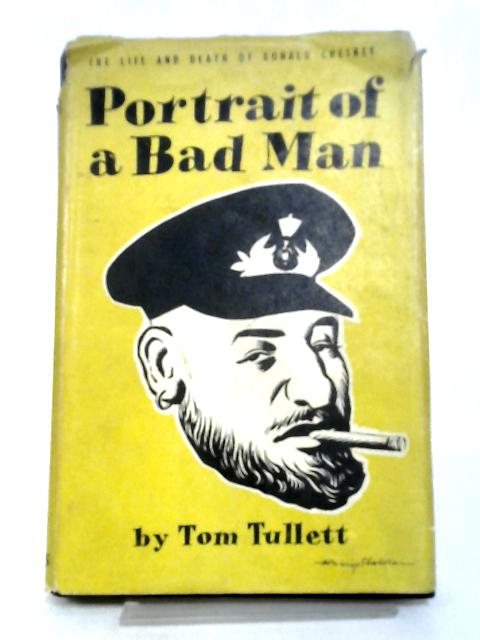 Portrait of a Bad Man the Life and Death of Ronald Chesney By Tom Tullett