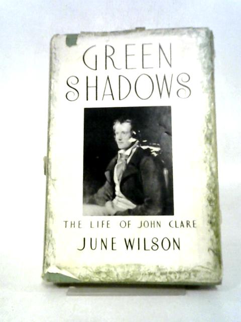 Green Shadows: The Life of John Clare By June Wilson