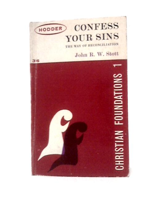 Confess Your Sins: the Way to Reconciliation (Christian Foundations Series) By John R. W. Stott