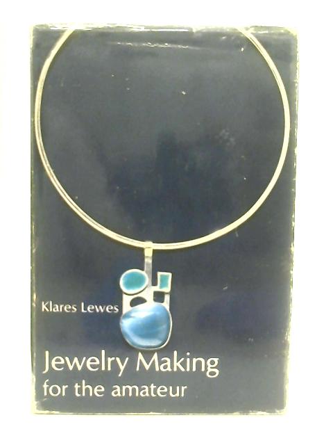 Jewelry Making for the Amateur By Klares Lewes