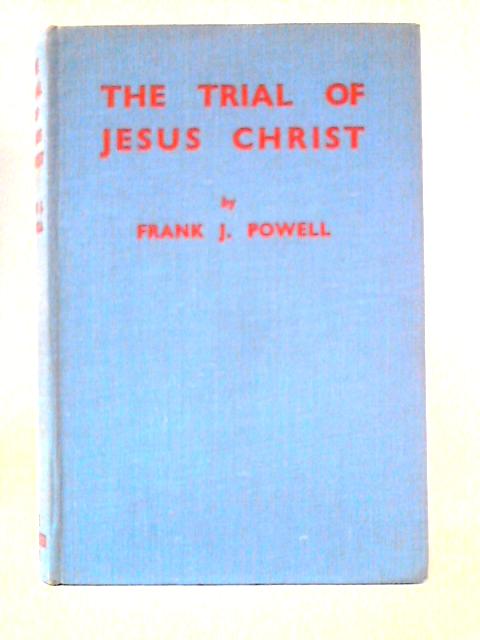 The Trial of Jesus Christ By Frank J. Powell