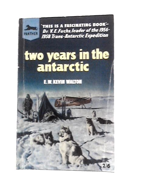 Two Years in the Antarctic By E. W. Kevin Walton