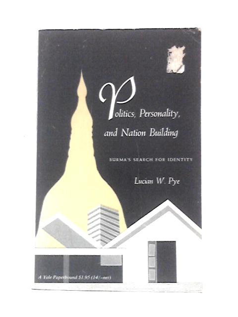 Politics, Personality and Nation Building: Burma's Search for Identity By Lucian W.Pye