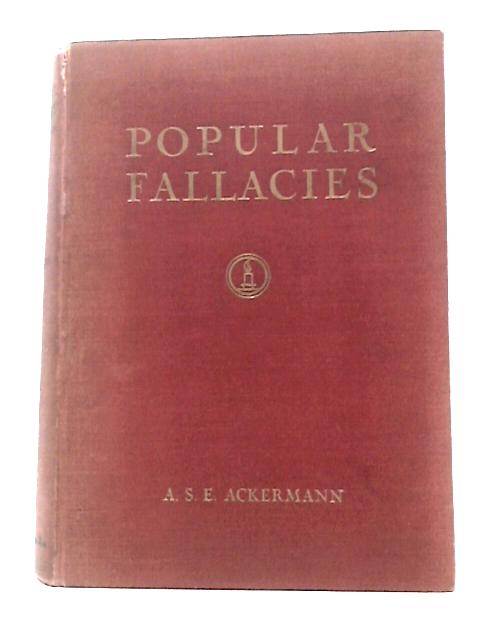 Popular Fallacies: a Book of Common Errors Explained and Corrected, With Copious References to Authorities von A. S. E.Ackermann