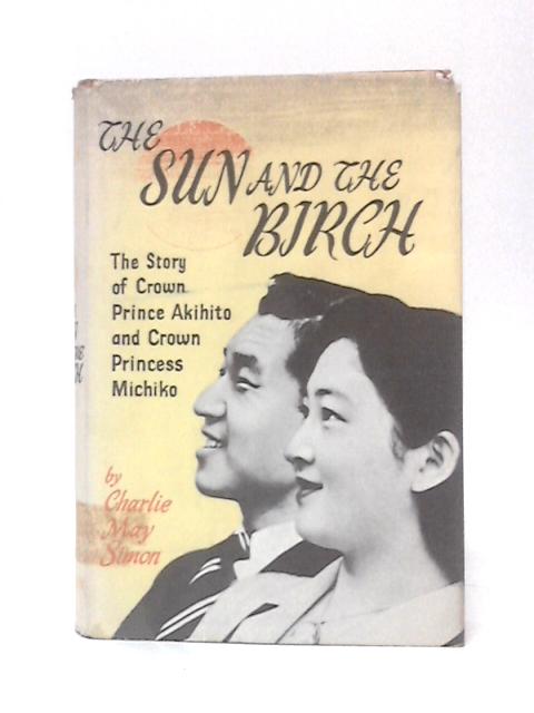 The Sun and the Birch: the Story of Crown Prince Akihito and Crown Princess Michiko von Charlie May Simon