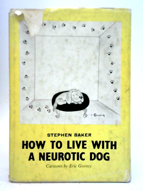 How to Live with a Neurotic Dog By Stephen Baker