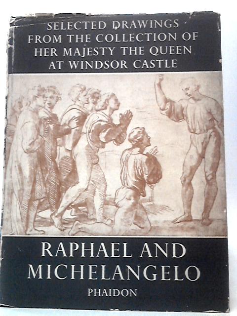 Selected Drawings from Windsor Castle: Raphael and Michelangelo By A E.Popham