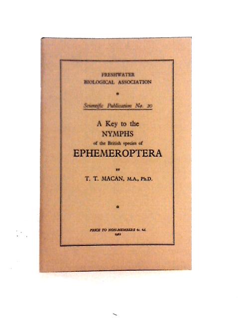 Scientific Publication No 20: A Key To The Nymphs Of The British Species Of Ephemeroptera With Notes On Their Ecology By T. T. Macan