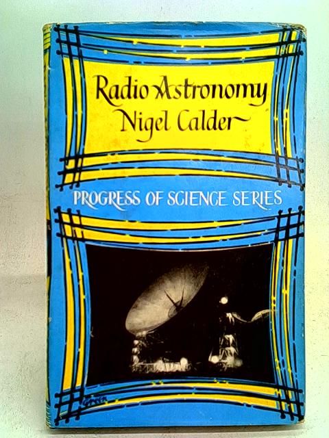 Radio Astronomy with 21 plates and 21 diagrams (Progress of Science Series.) By Nigel David Ritchie Calder