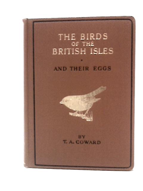 The Birds of the British Isles: and Their Eggs: First Series, Comprising the Families Anatidae to Phasianidae By T A.Coward