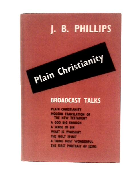 Plain Christianity and Other Broadcast Talks von J B Phillips