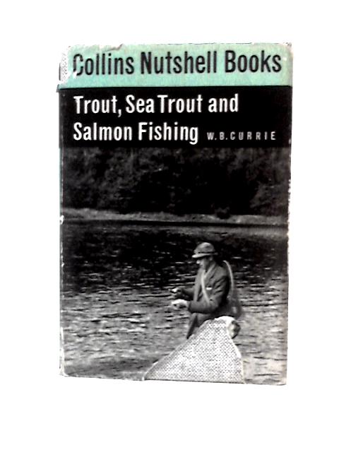 Trout, Sea Trout and Salmon Fishing By W.B.Currie