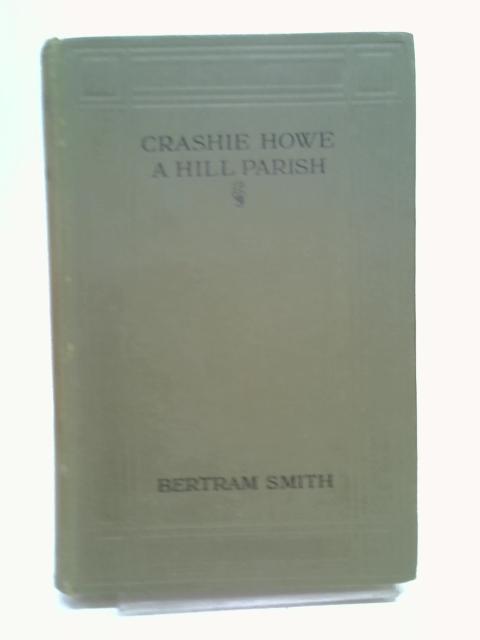 Crashie Howe: A hill parish By Bertram Smith