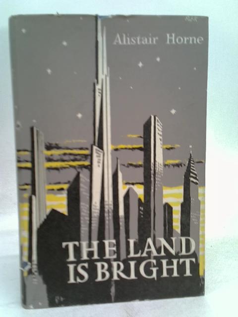 The land is bright: A portrait of America By Horne, Alistair