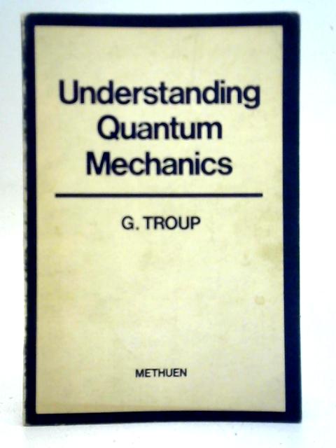 Understanding Quantum Mechanics By G.J.F. Troup