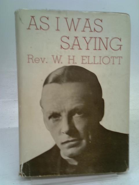 As I Was Saying By W. H Elliott