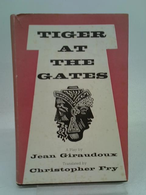 Tiger at the Gates (La Guerre de Troie N"aura Pas Lieu). By Giraudoux