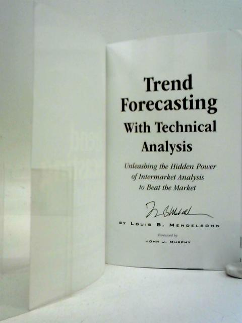 Trend Forecasting with Technical Analysis: Unleashing the Hidden Power of Intermarket Analysis to Beat the Market By Louis Mendelsohn