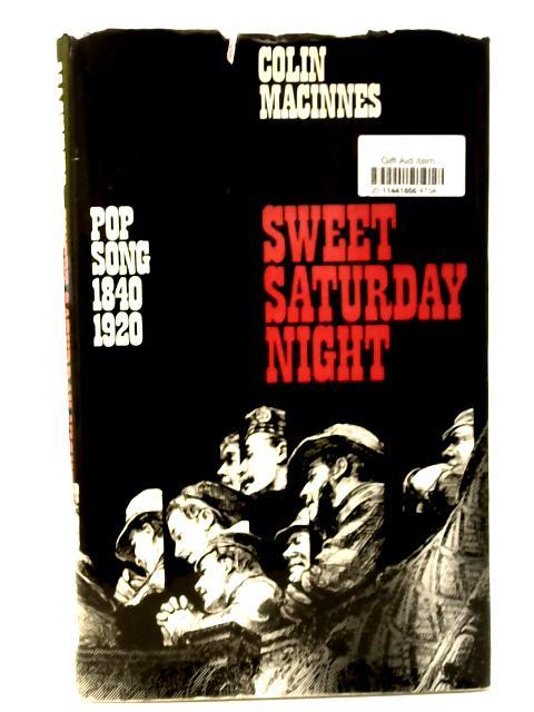 Sweet Saturday Night: Popular Song 1840-1920 By Colin Macinnes