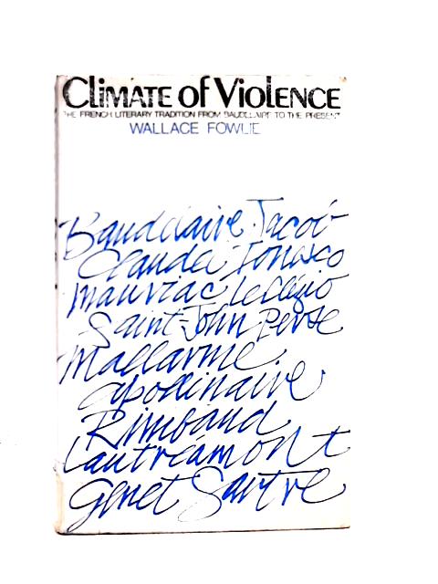 Climate of Violence: the French Literary Tradition From Baudelaire to the Present (an Alison Press Book) By Wallace Fowlie