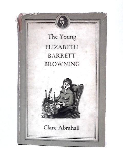 The Young Elizabeth Barrett Browning By Clare H. Abrahall