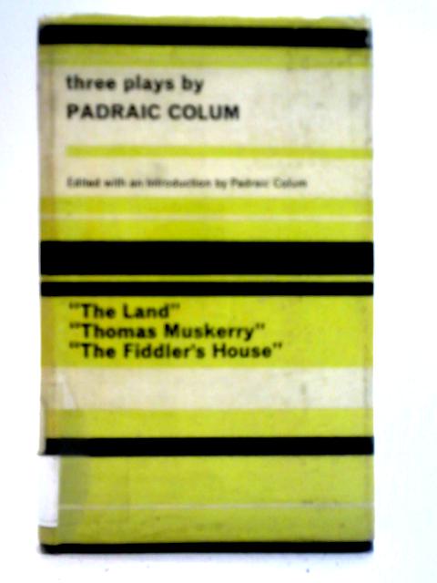 Three Plays - The Land, Thomas Muskerry and the Fiddler's House By Padraic Colum