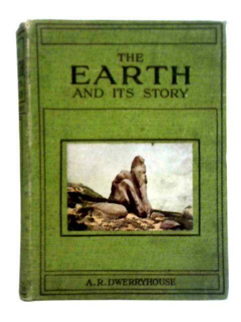 The Earth and Its Story By A. R. Dwerryhouse