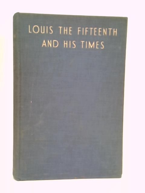 Louis the Fifteenth and His Times von Gaxotte, P May, J L (trans)