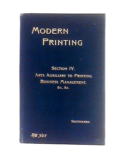 Modern Printing: a Handbook of the Principles and Practice of Typography and the Auxiliary Arts: Section IV. von John Southward