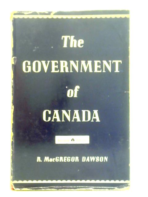 The Government of Canada By Robert MacGregor Dawson