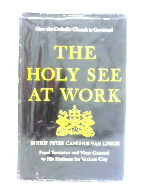 The Holy See at Work: How the Catholic Church is Governed By P. C. Van Lierde