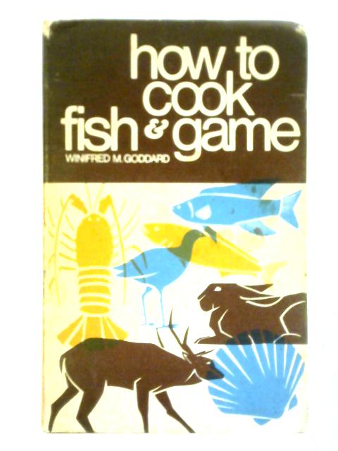 How to Cook Fish and Game By Winifred M. Goddard (Ed.)